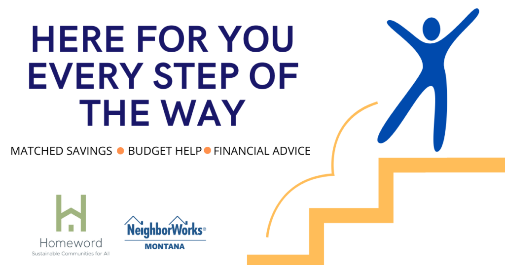 matched-savings Here for you every step of the way: Matched Savings, Budget Help, Financial Advice. Homeword - Sustainable Communities for All, NeighborWorks Montana