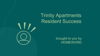 Trinity Apartments Resident Success brought to you by Homeword